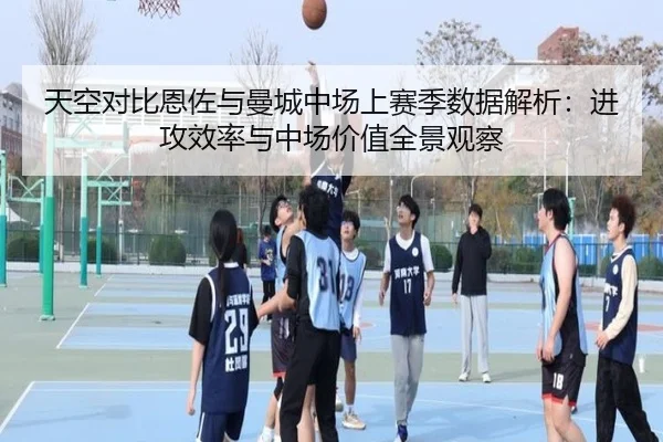 天空对比恩佐与曼城中场上赛季数据解析：进攻效率与中场价值全景观察
